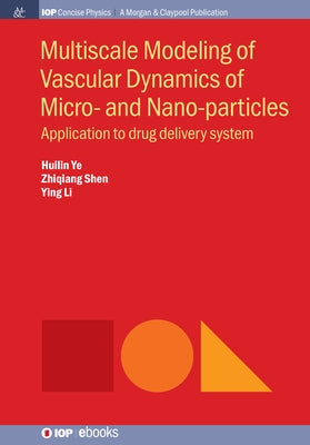 Multiscale Modeling of Vascular Dynamics of Micro- and Nano-particles: Application to Drug Delivery System by Ye, Huilin