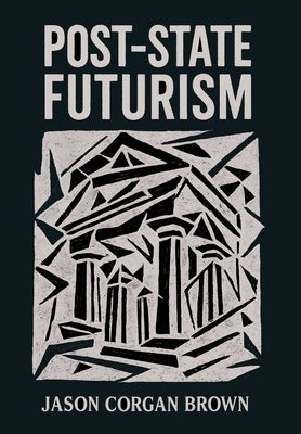 Post-State Futurism by Brown, Jason Corgan