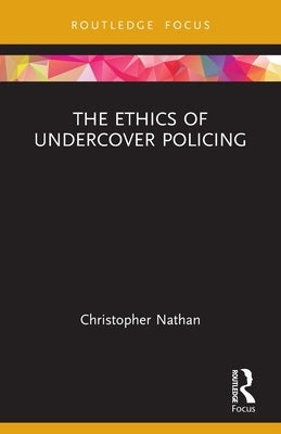 The Ethics of Undercover Policing by Nathan, Christopher