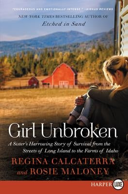 Girl Unbroken: A Sister's Harrowing Story of Survival from the Streets of Long Island to the Farms of Idaho by Calcaterra, Regina
