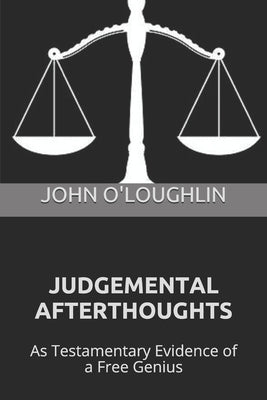 Judgemental Afterthoughts: As Testamentary Evidence of a Free Genius by O'Loughlin, John J.