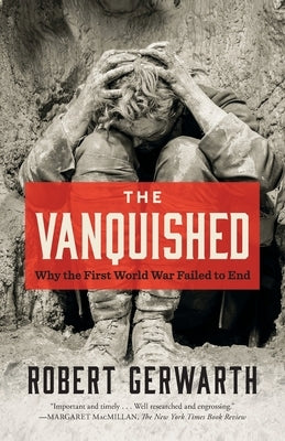 The Vanquished: Why the First World War Failed to End by Gerwarth, Robert