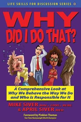 Why Did I Do That? a Comprehensive Look at Why We Behave the Way We Do and Who Is Responsible for It by Siver, Mike