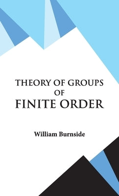 Theory of Groups of Finite Order by W Burnside