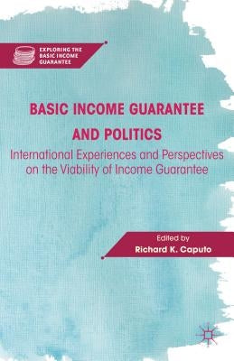 Basic Income Guarantee and Politics: International Experiences and Perspectives on the Viability of Income Guarantee by Caputo, R.