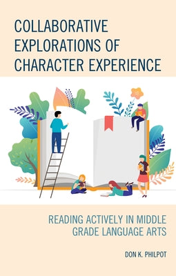 Collaborative Explorations of Character Experience: Reading Actively in Middle Grade Language Arts by Philpot, Don K.