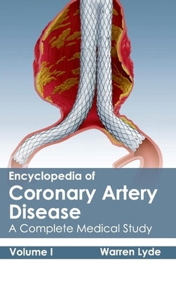 Encyclopedia of Coronary Artery Disease: Volume I (a Complete Medical Study) by Lyde, Warren