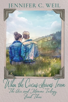 When The Circus Leaves Town: Book 3 in the Ace and Monroe Trilogy by Weil, Jennifer C.