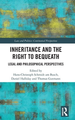 Inheritance and the Right to Bequeath: Legal and Philosophical Perspectives by Schmidt Am Busch, Hans-Christoph