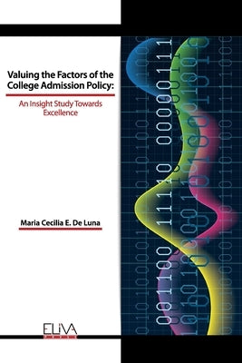 Valuing the Factors of the College Admission Policy: An Insight Study Towards Excellence by Luna, Maria Cecilia E. de