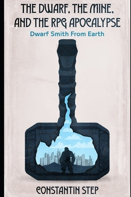 The Dwarf, The Mine, and The RPG Apocalypse: Dwarf Smith From Earth by Step, Constantin