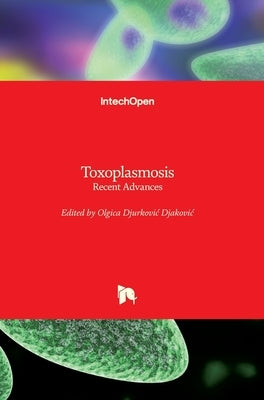 Toxoplasmosis: Recent Advances by Djurkovic Djakovic, Olgica