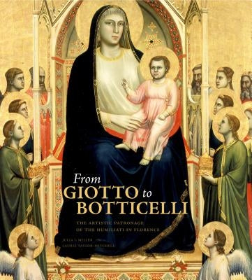 From Giotto to Botticelli: The Artistic Patronage of the Humiliati in Florence by Miller, Julia I.