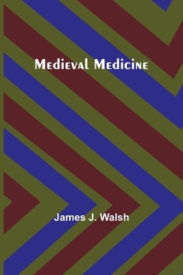 Medieval Medicine by J. Walsh, James