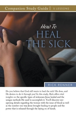 How to Heal the Sick Study Guide by Renner, Rick
