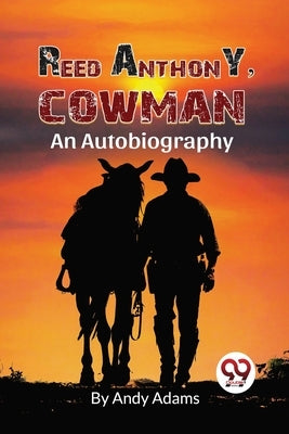 Reed Anthony, Cowman An Autobiography by Adams, Andy