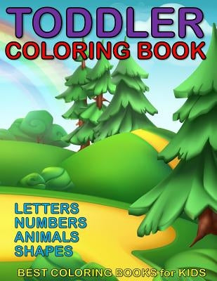 Toddler Coloring Book - Letters, Numbers, Animals, Shapes: Coloring Book Ages 1-3, for Boy or Girl by Best Coloring Books for Kids