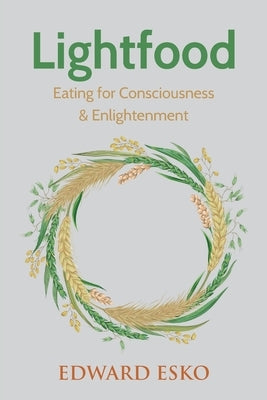 Lightfood: Eating for Consciousness & Enlightenment by Esko, Edward