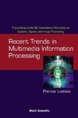 Recent Trends in Multimedia Information Processing - Proceedings of the 9th International Workshop on Systems, Signals and Image Processing (Iwssip'02 by Liatsis, Panos