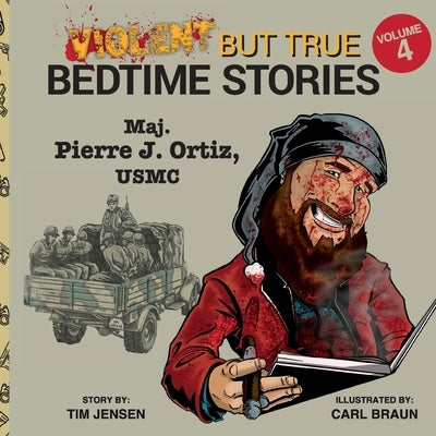 Violent but True Bedtime Stories: Volume 4 - Maj. Pierre J Ortiz, USMC by Jensen, Tim