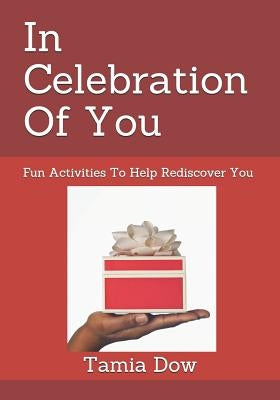 In Celebration Of You: Fun Activities To Help Rediscover You by Dow, Tamia