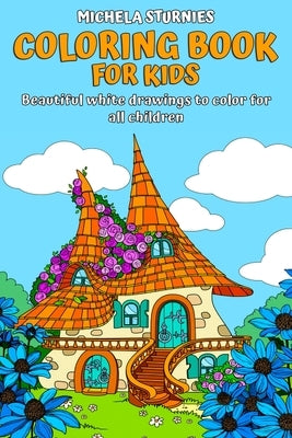 Coloring Book for Kids: Beautiful white drawings to color for all children by Sturnies, Michela