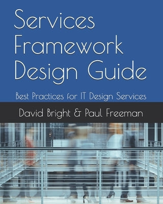 Services Framework Design Guide: Best Practices for IT Design Services by Freeman, Paul