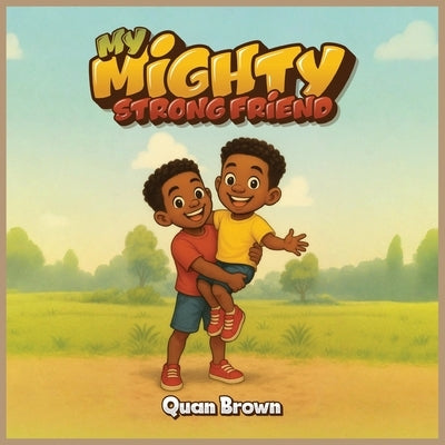 My Mighty Strong Friend by Brown, Quan