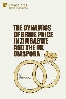 The Dynamics of Bride Price in Zimbabwe and the UK Diaspora by Mubaiwa, Ottis