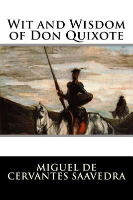 Wit and Wisdom of Don Quixote by Miguel De Cervantes Saavedra
