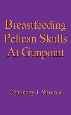 Breastfeeding Pelican Skulls At Gunpoint by Stromie, Chauncey J.