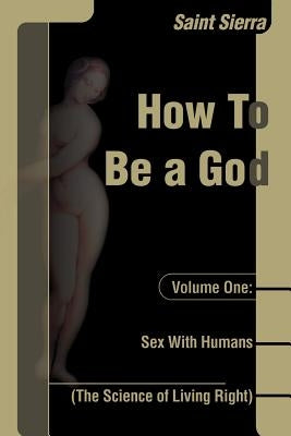 Sex with Humans: The Science of Living Right by Saint Sierra