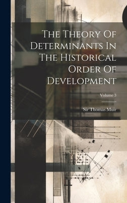 The Theory Of Determinants In The Historical Order Of Development; Volume 3 by Muir, Thomas