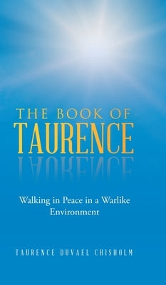 The Book of Taurence: Walking in Peace in a Warlike Environment by Chisholm, Taurence Duvael