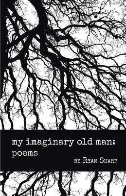 My Imaginary Old Man: Poems by Sharp, Ryan