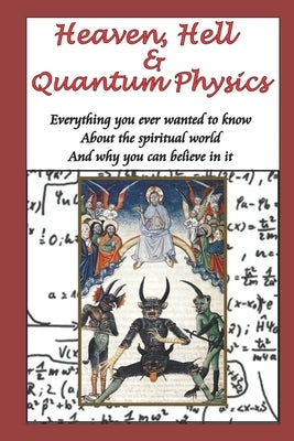 Heaven, Hell & Quantum Physics: Everything you ever wanted to know about the spiritual world and why you can believe in it. by Spiller, Martin
