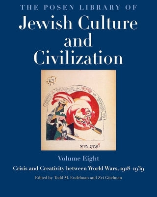 The Posen Library of Jewish Culture and Civilization, Volume 8: Crisis and Creativity Between World Wars, 1918-1939 by Endelman, Todd M.