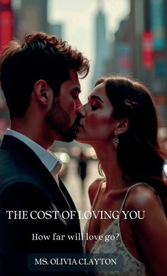 The Cost of Loving You, how far will love go? by Clayton, Olivia