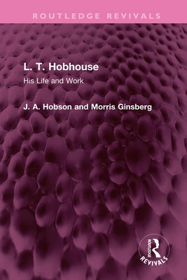 L. T. Hobhouse: His Life and Work by Hobson, J. A.
