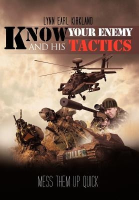 Know Your Enemy and his Tactics: Mess Them Up Quick by Kirkland, Lynn Earl