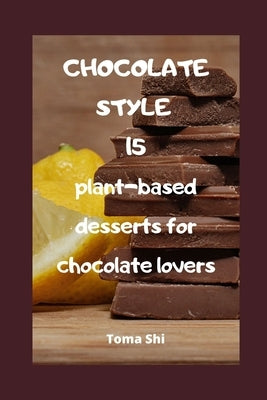 Chocolate style. 15 plant-based desserts for chocolate lovers.: Fully raw! by Shi, Toma