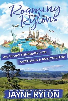 Roaming with the Rylons Australia and New Zealand: An 18-Day Itinerary for Sydney, Melbourne, and the North Island by Rylon, Jayne