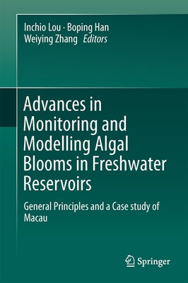 Advances in Monitoring and Modelling Algal Blooms in Freshwater Reservoirs: General Principles and a Case Study of Macau by Lou, Inchio