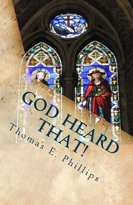God Heard That!: 31 Prayers that God Heard and I Overheard by Phillips, Thomas E.