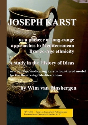Joseph Karst: second edition: A pioneer of long-range approaches to Mediterranean Bronze-Age ethnicity: A study in the History of Ideas by Van Binsbergen, Wim M. J.