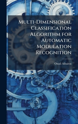 Multi-Dimensional Classification Algorithm for Automatic Modulation Recognition by Albairat, Ouail
