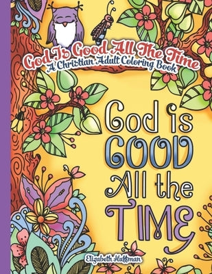 God Is Good All The Time: A Christian Adult Coloring Book by Huffman, Elizabeth
