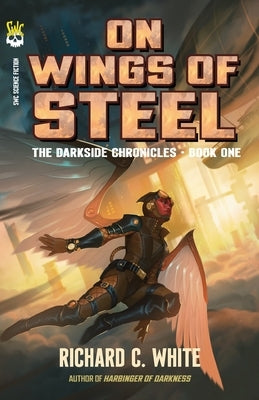 On Wings of Steel: The Darkside Chronicles, Book One by White, Richard C.