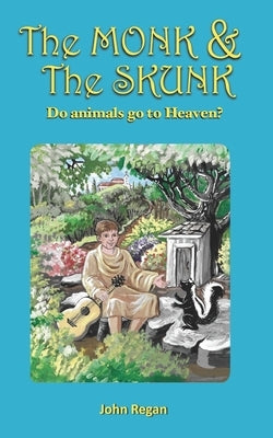 The Monk & The Skunk: Do animals go to Heaven ? by Regan, John D.