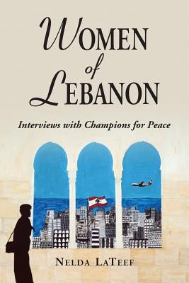 Women of Lebanon: Interviews with Champions for Peace by LaTeef, Nelda
